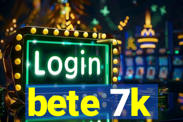 bete 7k
